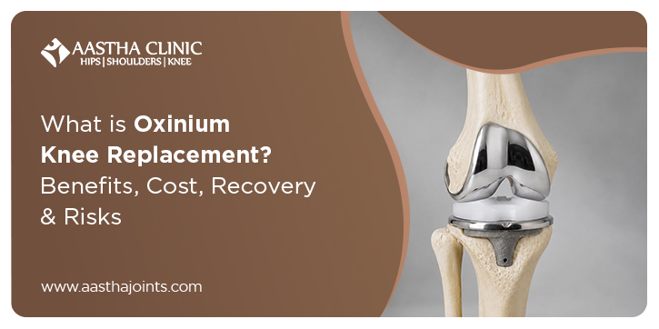 Oxinium knee replacement implant with article title showing benefits, cost, recovery, and risks of advanced knee replacement surgery by Aastha Clinic.